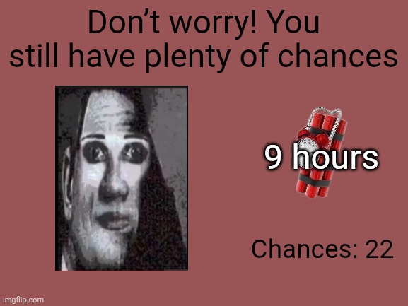 Mr Incredible Error 1 (Part 6A) | Don’t worry! You still have plenty of chances; 9 hours; Chances: 22 | image tagged in barney error | made w/ Imgflip meme maker