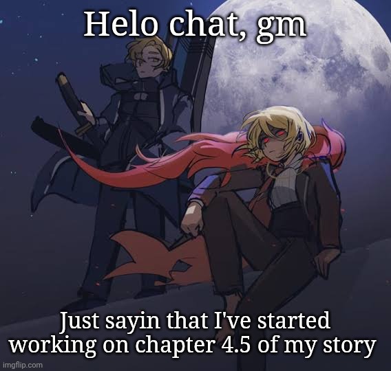 Not my art, found it randomly on google | Helo chat, gm; Just sayin that I've started working on chapter 4.5 of my story | made w/ Imgflip meme maker