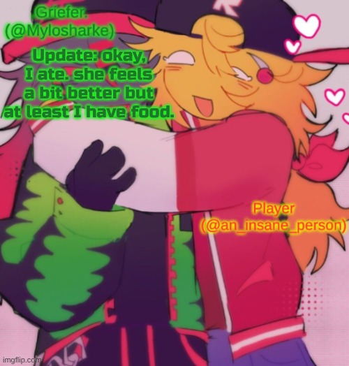 made my day a lil better. she's still mad about the cps call but yea. | Update: okay, I ate. she feels a bit better but at least I have food. | image tagged in griefer and insane shared temp | made w/ Imgflip meme maker