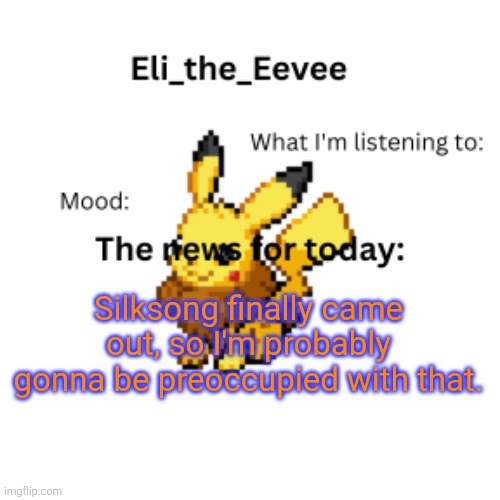 Haven't played the first one, but I should be fine, right? | Silksong finally came out, so I'm probably gonna be preoccupied with that. | image tagged in eli_the_eevee pikavee announcement template | made w/ Imgflip meme maker
