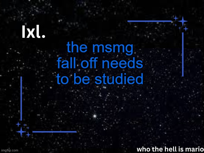 Ixl temp | the msmg fall off needs to be studied | image tagged in ixl temp | made w/ Imgflip meme maker