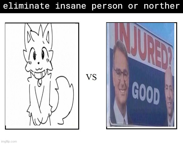 versus | eliminate insane person or norther | image tagged in versus | made w/ Imgflip meme maker