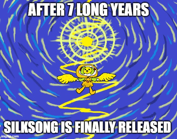 AFTER 7 LONG YEARS; SILKSONG IS FINALLY RELEASED | image tagged in silksong | made w/ Imgflip meme maker