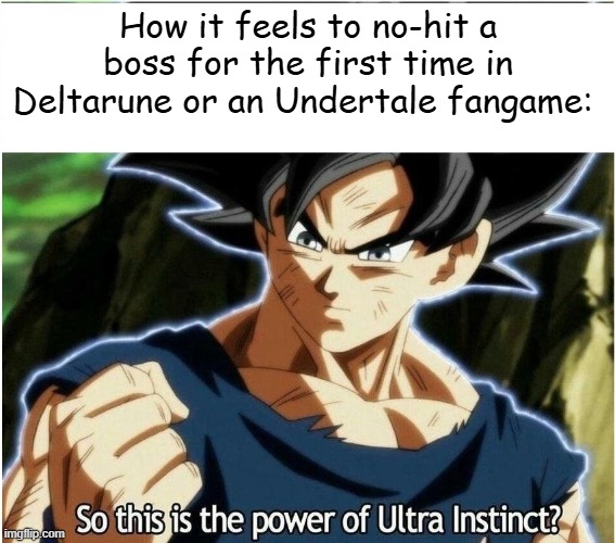 Ultra Instinct | How it feels to no-hit a boss for the first time in Deltarune or an Undertale fangame: | image tagged in ultra instinct | made w/ Imgflip meme maker