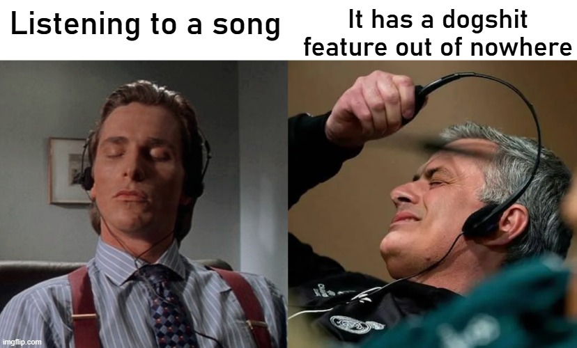 Listening to music and taking off headphones | It has a dogshit feature out of nowhere; Listening to a song | image tagged in listening to music and taking off headphones | made w/ Imgflip meme maker