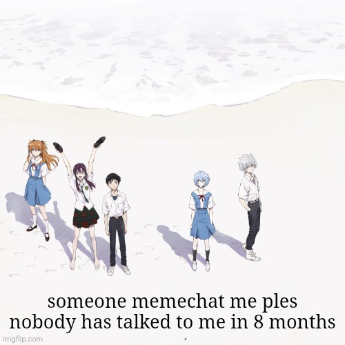 help | someone memechat me ples nobody has talked to me in 8 months | image tagged in evagalon | made w/ Imgflip meme maker