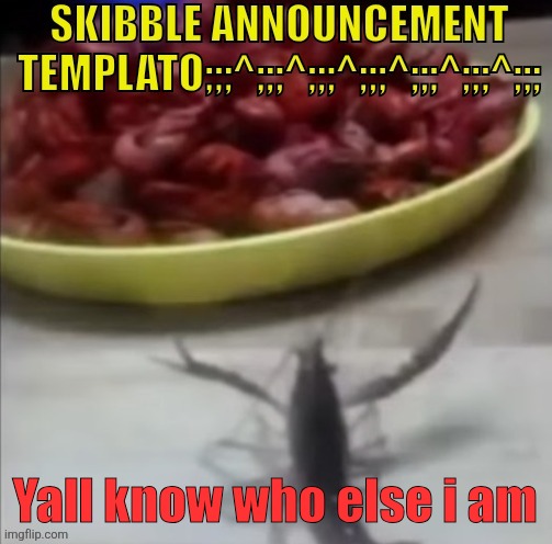 WOOOOOOO im so awesome | Yall know who else i am | image tagged in skibble announcement templato | made w/ Imgflip meme maker