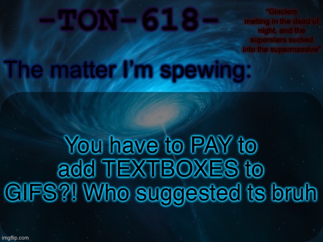 I’m gonna send a Latina their way and see if they switch up | You have to PAY to add TEXTBOXES to GIFS?! Who suggested ts bruh | image tagged in ton-618 announcement template | made w/ Imgflip meme maker