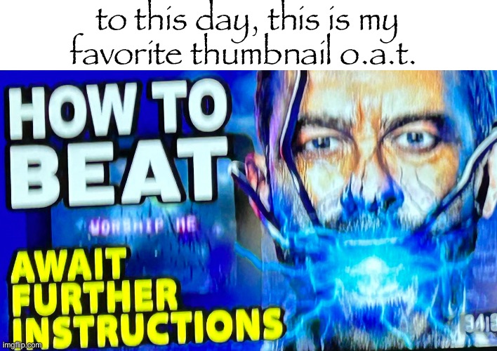 to this day, this is my favorite thumbnail o.a.t. | made w/ Imgflip meme maker