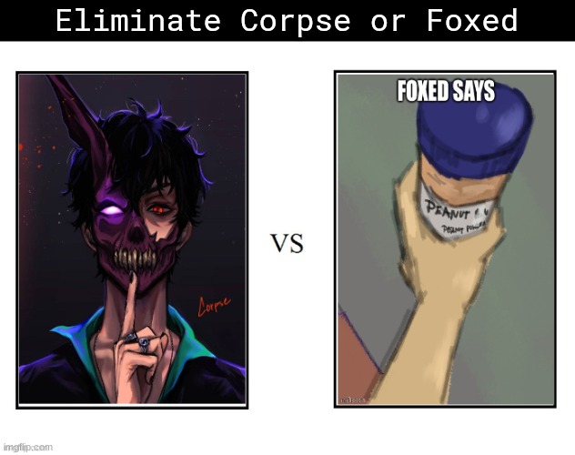 Eliminate Corpse or Foxed | made w/ Imgflip meme maker