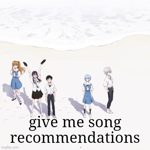 evagalon | give me song recommendations | image tagged in evagalon | made w/ Imgflip meme maker