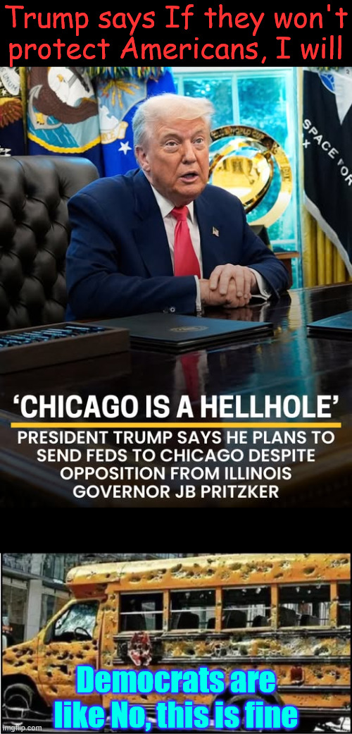 Why won't democrats protect Americans in their cities? | Trump says If they won't protect Americans, I will; Democrats are like No, this is fine | image tagged in president trump,getting it done | made w/ Imgflip meme maker
