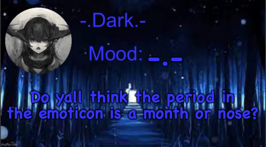 Dark’s blue announcement temp | -.-; Do yall think the period in the emoticon is a month or nose? | image tagged in dark s blue announcement temp | made w/ Imgflip meme maker