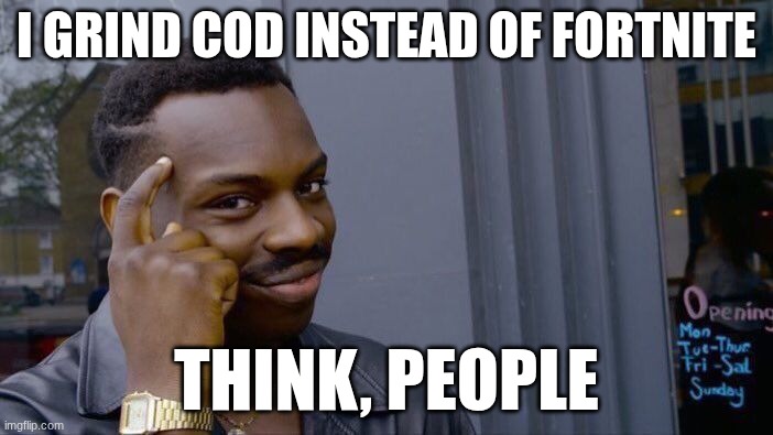 Roll Safe Think About It | I GRIND COD INSTEAD OF FORTNITE; THINK, PEOPLE | image tagged in memes,roll safe think about it | made w/ Imgflip meme maker
