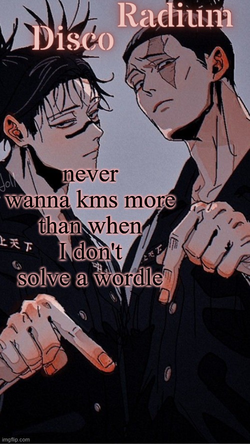 Disco and Radium's Choso and Todo shared temp | never wanna kms more than when I don't solve a wordle | image tagged in disco and radium's choso and todo shared temp | made w/ Imgflip meme maker
