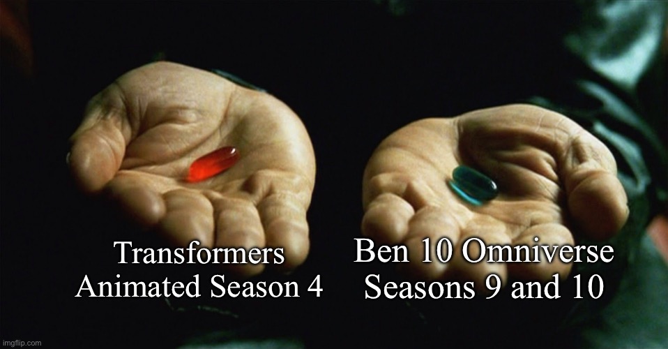 Red pill blue pill | Transformers Animated Season 4; Ben 10 Omniverse Seasons 9 and 10 | image tagged in red pill blue pill | made w/ Imgflip meme maker