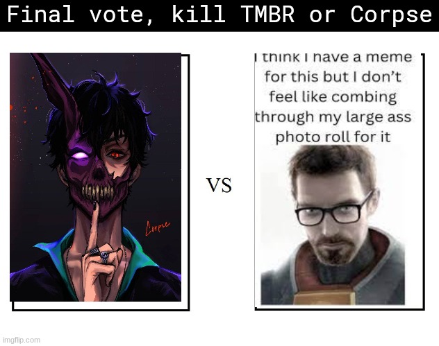 versus | Final vote, kill TMBR or Corpse | image tagged in versus | made w/ Imgflip meme maker