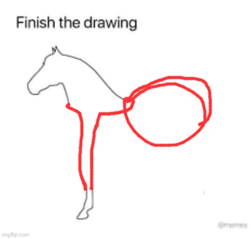 Finish the drawing | image tagged in finish the drawing | made w/ Imgflip meme maker