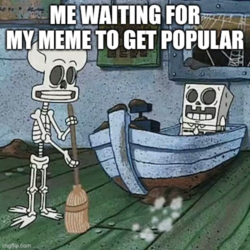 *looks.at watch* so, it's been 5 minutes. Is it popular yet? No? Aww. | ME WAITING FOR MY MEME TO GET POPULAR | image tagged in why are you reading this,stop reading this,hey i told you to stop,if you read all the tags you are a loser | made w/ Imgflip meme maker