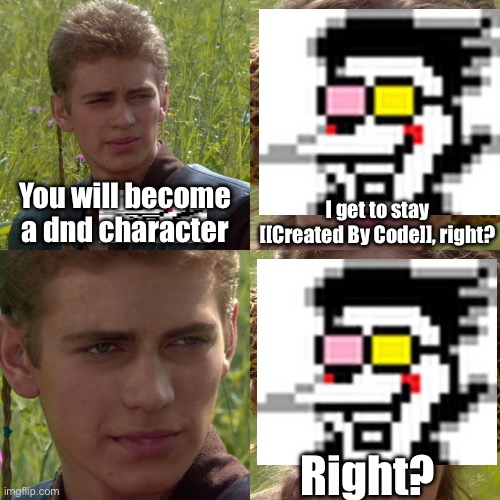 YES I MADE SPAMTON ONE OF MY DND CHARACTERS WOOOOOO | You will become a dnd character; I get to stay [[Created By Code]], right? Right? | image tagged in anakin padme 4 panel | made w/ Imgflip meme maker