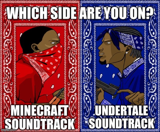I know I’m gonna start a war with this one | UNDERTALE SOUNDTRACK; MINECRAFT SOUNDTRACK | image tagged in which side are you on,minecraft,undertale,music | made w/ Imgflip meme maker
