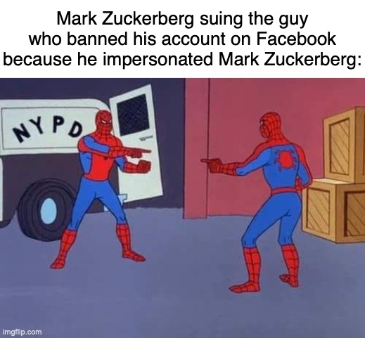 AHA THERE'S 2!! | Mark Zuckerberg suing the guy who banned his account on Facebook because he impersonated Mark Zuckerberg: | image tagged in spiderman mirror,memes,current events,annoying facebook girl,mark zuckerberg | made w/ Imgflip meme maker