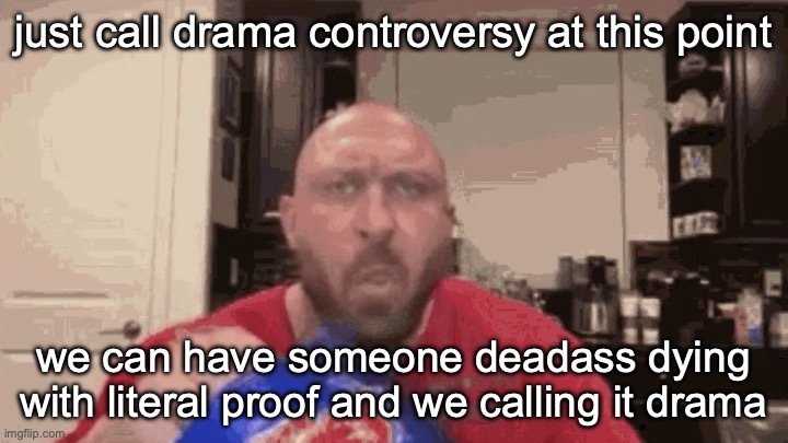 Eating chips | just call drama controversy at this point; we can have someone deadass dying with literal proof and we calling it drama | image tagged in eating chips | made w/ Imgflip meme maker