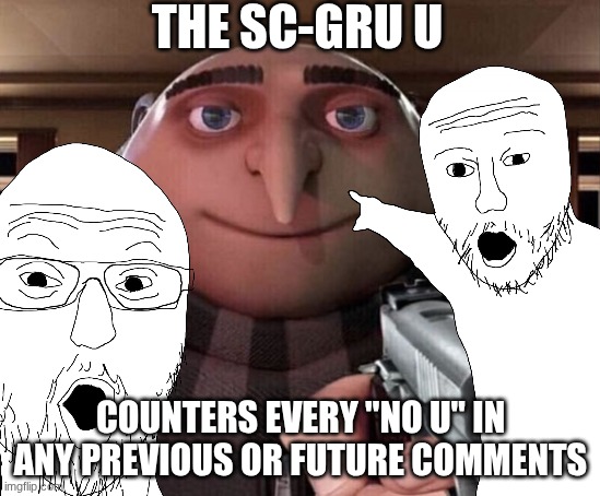 THE SC-GRU U COUNTERS EVERY "NO U" IN ANY PREVIOUS OR FUTURE COMMENTS | made w/ Imgflip meme maker