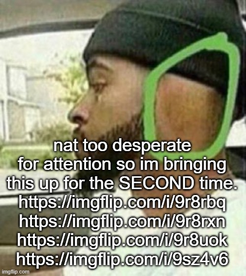 DON'T say anything without proper probable cause. | nat too desperate for attention so im bringing this up for the SECOND time.
https://imgflip.com/i/9r8rbq
https://imgflip.com/i/9r8rxn
https://imgflip.com/i/9r8uok
https://imgflip.com/i/9sz4v6 | image tagged in ear | made w/ Imgflip meme maker