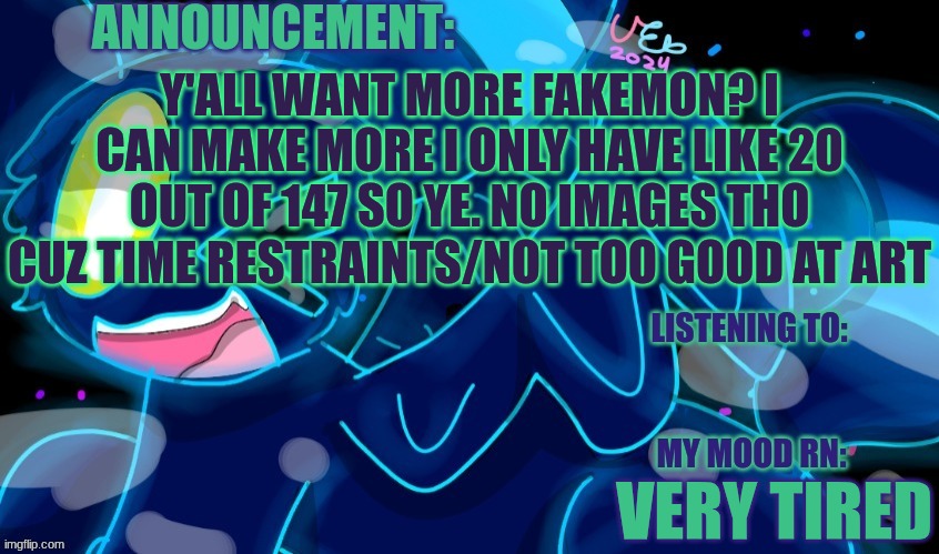 More time restraints then anything else lol | Y'ALL WANT MORE FAKEMON? I CAN MAKE MORE I ONLY HAVE LIKE 20 OUT OF 147 SO YE. NO IMAGES THO CUZ TIME RESTRAINTS/NOT TOO GOOD AT ART; VERY TIRED | image tagged in marshumero | made w/ Imgflip meme maker