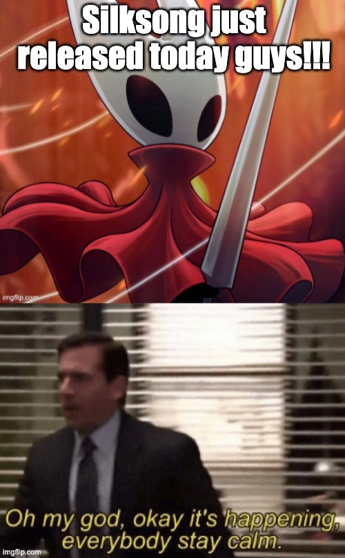 FINALLY!!! | image tagged in oh my god okay it's happening everybody stay calm,silksong,finally | made w/ Imgflip meme maker