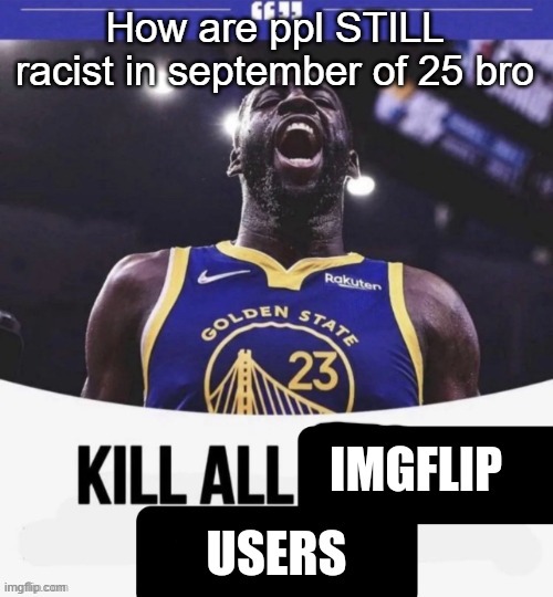 draymond green | How are ppl STILL racist in september of 25 bro | image tagged in draymond green | made w/ Imgflip meme maker