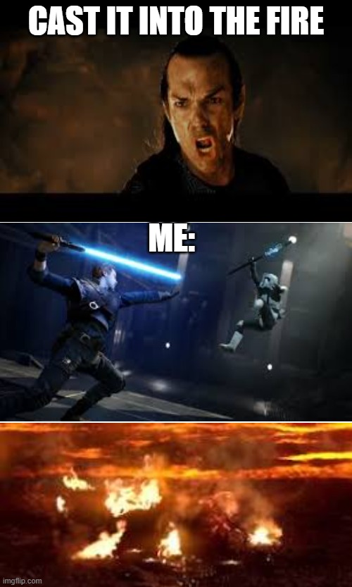 Don't trust me: | CAST IT INTO THE FIRE; ME: | image tagged in star wars,lord of the rings,facts | made w/ Imgflip meme maker
