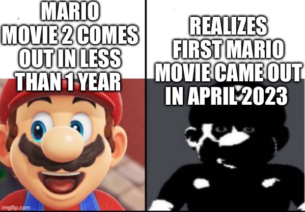 There are 3 years between the Mario Movies | MARIO MOVIE 2 COMES OUT IN LESS THAN 1 YEAR; REALIZES FIRST MARIO MOVIE CAME OUT IN APRIL 2023 | image tagged in happy mario vs dark mario | made w/ Imgflip meme maker