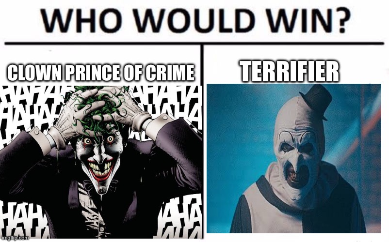 Who Would Win? Meme | CLOWN PRINCE OF CRIME; TERRIFIER | image tagged in memes,who would win | made w/ Imgflip meme maker