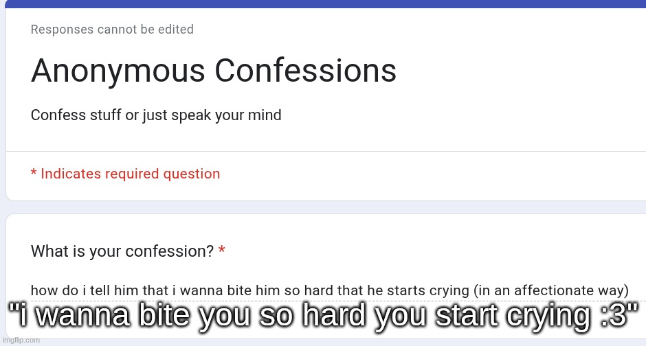 i was the one who posted this this was me; "i wanna bite you so hard you start crying :3" | made w/ Imgflip meme maker