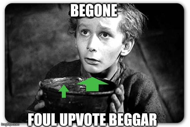 Beggar | BEGONE FOUL UPVOTE BEGGAR | image tagged in beggar | made w/ Imgflip meme maker