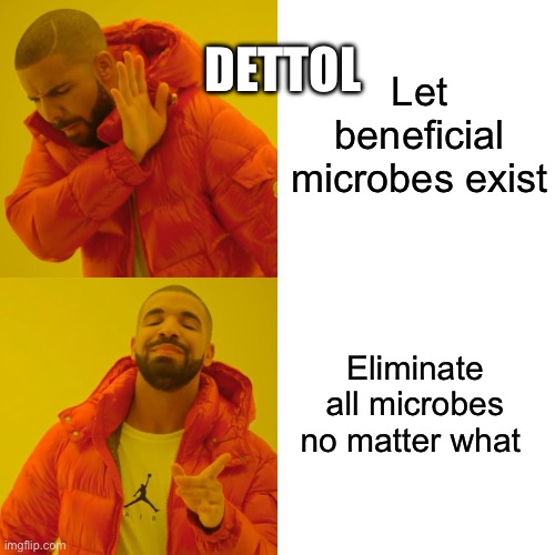Drake Hotline Bling | Let beneficial microbes exist; DETTOL; Eliminate all microbes no matter what | image tagged in memes,drake hotline bling | made w/ Imgflip meme maker