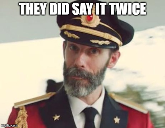 Captain Obvious | THEY DID SAY IT TWICE | image tagged in captain obvious | made w/ Imgflip meme maker