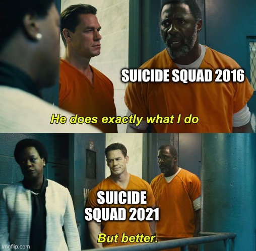 Gunn doesn’t jam | SUICIDE SQUAD 2016; SUICIDE SQUAD 2021 | image tagged in he does exactly what i do but better,dc comics | made w/ Imgflip meme maker