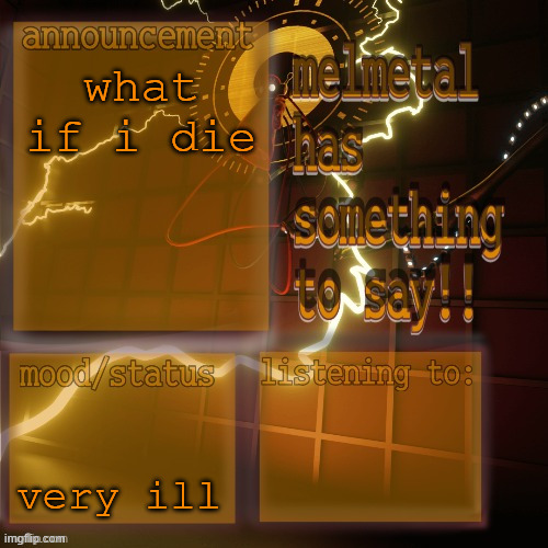 i couldn't go to the doctor today, the clinic is pretty much booked for the week. i'm scared. | what if i die; very ill | image tagged in melmetal temp ty xoxo | made w/ Imgflip meme maker