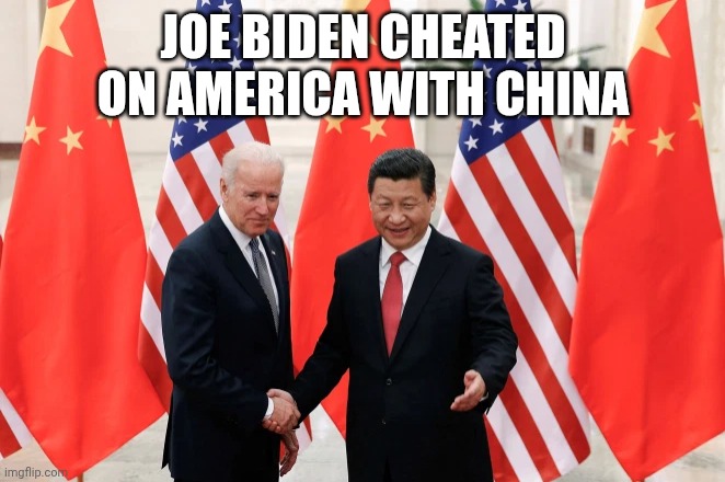 Joe Biden and President Xi of China | JOE BIDEN CHEATED ON AMERICA WITH CHINA | image tagged in joe biden and president xi of china | made w/ Imgflip meme maker