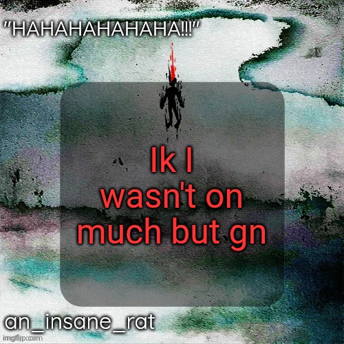 street rat's lil darkie temp | Ik I wasn't on much but gn | image tagged in street rat's lil darkie temp | made w/ Imgflip meme maker