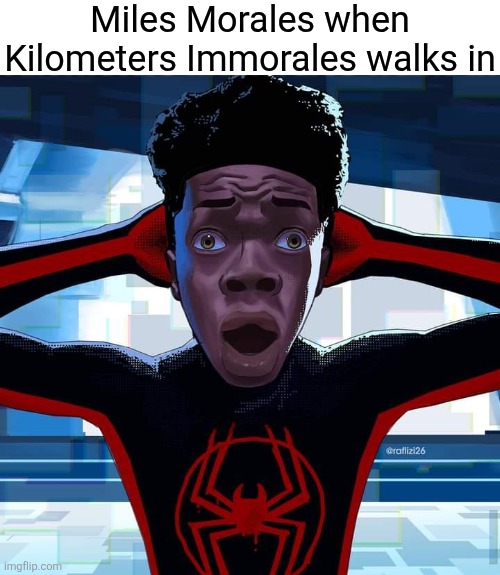 Insert clever title | Miles Morales when Kilometers Immorales walks in | image tagged in miles morales,spiderman,spiderverse,spider-man | made w/ Imgflip meme maker