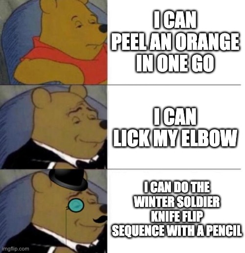 Those Random Talents... | I CAN PEEL AN ORANGE IN ONE GO; I CAN LICK MY ELBOW; I CAN DO THE WINTER SOLDIER KNIFE FLIP SEQUENCE WITH A PENCIL | image tagged in tuxedo winnie the pooh 3 panel | made w/ Imgflip meme maker