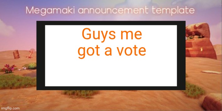 I'm so proud of me, | Guys me got a vote | image tagged in lazy ass template | made w/ Imgflip meme maker