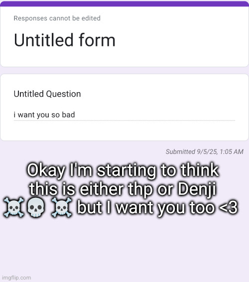 confessions/// is this the huzz or nah | Okay I'm starting to think this is either thp or Denji ☠️💀 ☠️ but I want you too <3 | made w/ Imgflip meme maker