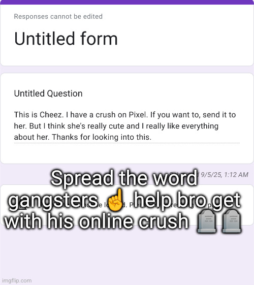 confessions/// cheez x pixel | Spread the word gangsters ☝️ help bro get with his online crush 🪦🪦 | made w/ Imgflip meme maker