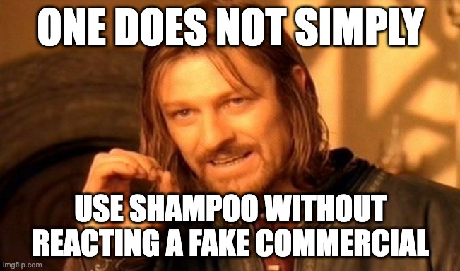 One Does Not Simply- Shampoo Edition | ONE DOES NOT SIMPLY; USE SHAMPOO WITHOUT REACTING A FAKE COMMERCIAL | image tagged in memes,one does not simply | made w/ Imgflip meme maker