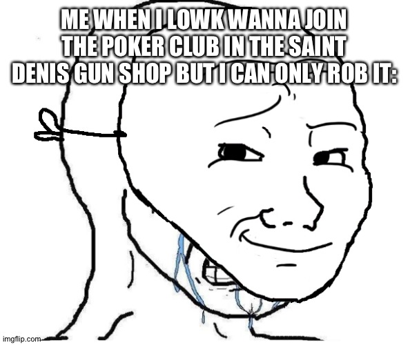 crying guy with mask | ME WHEN I LOWK WANNA JOIN THE POKER CLUB IN THE SAINT DENIS GUN SHOP BUT I CAN ONLY ROB IT: | image tagged in rdr2,red dead redemption,red dead redemption 2,arthur morgan,if you read these tags you're gay,poker | made w/ Imgflip meme maker